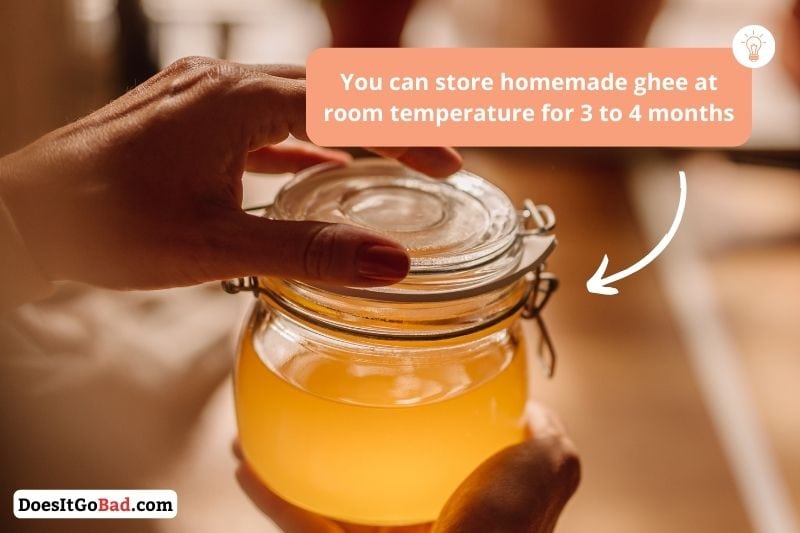 Homemade ghee keeps for 3 - 4 months at room temperature